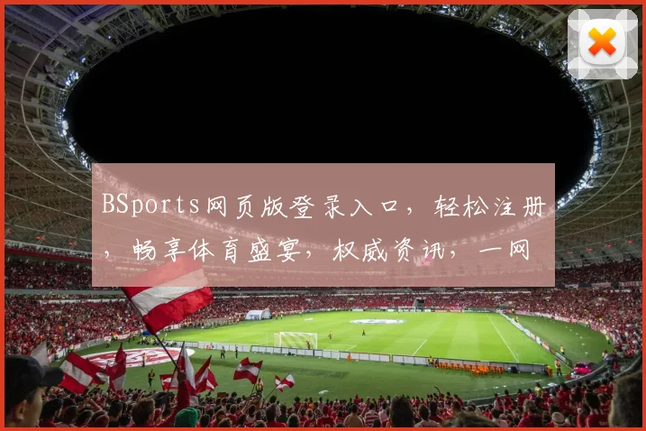BSports网页版登录入口，轻松注册，畅享体育盛宴，权威资讯，一网打尽