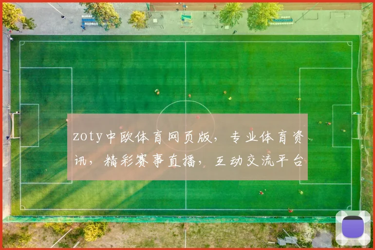 zoty中欧体育网页版，专业体育资讯，精彩赛事直播，互动交流平台，尽在中欧体育网页版