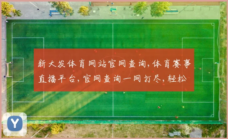 新大发体育网站官网查询,体育赛事直播平台,官网查询一网打尽,轻松找到